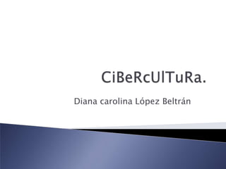 CiBeRcUlTuRa. Diana carolina López Beltrán 