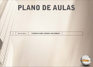 PLANO DE AULAS


6   Marcos/Ligiane   Ē ŌŐ ŃÕǾ ÖNÖØǾŁĿŁÓ Æ
                         ŃØ Ł      Ő ŅÖØ GŃŃNĿŁM ĖÖÕMŒ ŃØ
                                               ÒÆ    ÓØ Æ
 