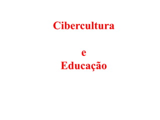 Cibercultura
e
Educação
 