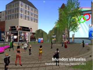 Mundos virtuales
Realidad inmersiva (Second Life)