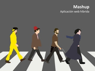 Mashup
Aplicación web híbrida