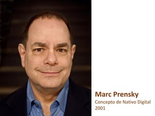 Marc Prensky
Concepto de Nativo Digital
2001