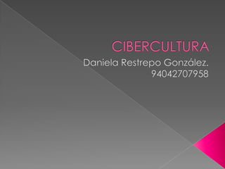 CIBERCULTURA Daniela Restrepo González. 94042707958 