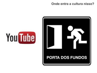 Onde entra a cultura nisso?
 