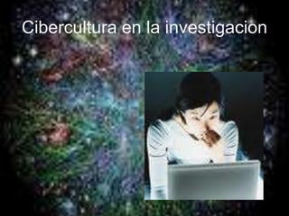 Cibercultura en la investigacion 