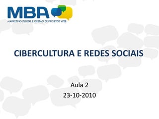 CIBERCULTURA E REDES SOCIAIS
Aula 2
23-10-2010
 