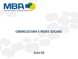 CIBERCULTURA E REDES SOCIAIS




           Aula 04
 