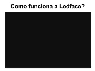 Como funciona a Ledface?
 