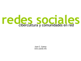 Juan C. Camus www.usando.info cibercultura y comunidades en red redes sociales 