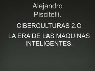 Alejandro Piscitelli. CIBERCULTURAS 2.O LA ERA DE LAS MAQUINAS INTELIGENTES.  