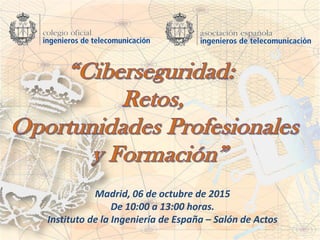Madrid, 06 de octubre de 2015
De 10:00 a 13:00 horas.
Instituto de la Ingeniería de España – Salón de Actos
 