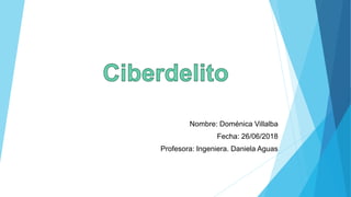 Nombre: Doménica Villalba
Fecha: 26/06/2018
Profesora: Ingeniera. Daniela Aguas
 