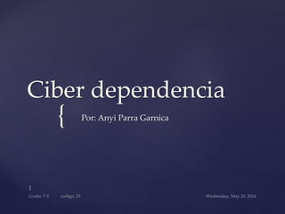{
Ciber dependencia
Por: Anyi Parra Garnica
 