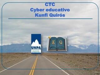 CTC
Cyber educativo
 Kunfi Quirós
 
