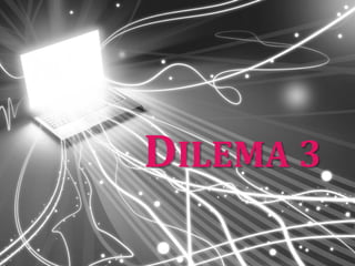 DILEMA 3
 