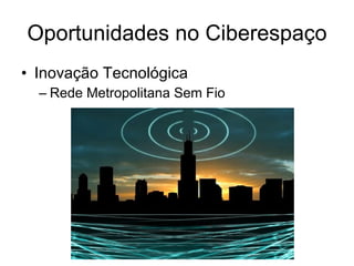 Oportunidades no Ciberespaço Inovação Tecnológica Rede Metropolitana Sem Fio 