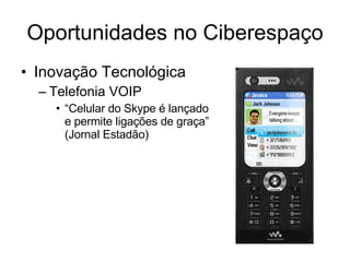 Oportunidades no Ciberespaço Inovação Tecnológica Telefonia VOIP “Celular do Skype é lançado e permite ligações de graça” (Jornal Estadão)‏ 