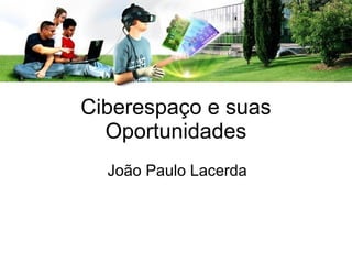 Ciberespaço e suas Oportunidades João Paulo Lacerda 