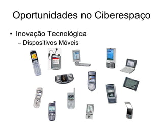 Oportunidades no Ciberespaço <ul><li>Inovação Tecnológica </li></ul><ul><ul><li>Dispositivos Móveis </li></ul></ul>