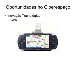 Oportunidades no Ciberespaço <ul><li>Inovação Tecnológica </li></ul><ul><ul><li>GPS </li></ul></ul>