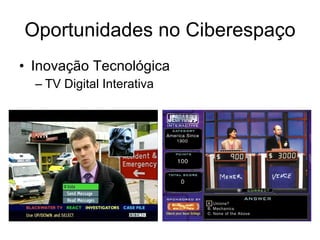 Oportunidades no Ciberespaço <ul><li>Inovação Tecnológica </li></ul><ul><ul><li>TV Digital Interativa </li></ul></ul>