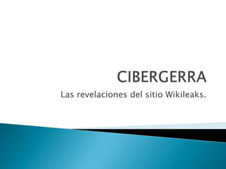 CIBERGERRA Las revelaciones del sitio Wikileaks. 