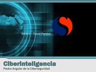 Piedra	Angular	de	la	Ciberseguridad
Secpro	– David	Pereira
 
