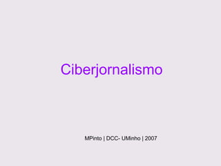 Ciberjornalismo

MPinto | DCC- UMinho | 2007

 