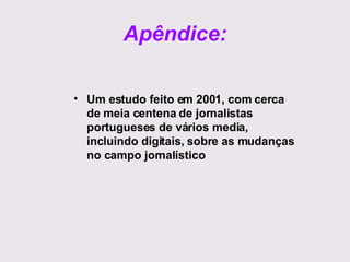 Apêndice: Um estudo feito em 2001, com cerca de meia centena de jornalistas portugueses de vários media, incluindo digitais, sobre as mudanças no campo jornalístico 