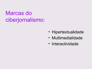 Marcas do ciberjornalismo: <ul><li>Hipertextualidade </li></ul><ul><li>Multimedialidade </li></ul><ul><li>Interactividade ...