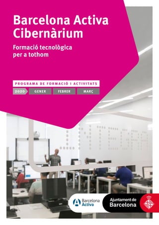 Barcelona Activa
Cibernàrium
Formació tecnològica
per a tothom
P R O G R A M A D E F O R M A C I Ó I A C T I V I T A T S
2020 GENER FEBRER MARÇ
 