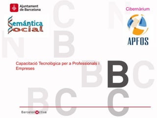 Cibernàrium

Capacitació Tecnològica per a Professionals i
Empreses

Data
www.bcn.cat/cibernarium

 