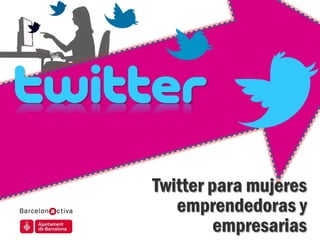 Twitter para mujeres emprendedoras y empresarias




            Twitter para mujeres
               emprendedoras y
                     empresarias
 