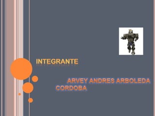 INTEGRANTE             ARVEY ANDRES ARBOLEDA CORDOBA 