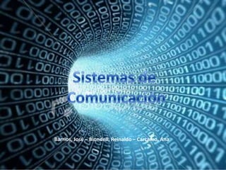 Sistemas de  Comunicación Barrios, José – Blondell, Reinaldo – Carcamo, Ana 