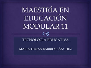 TECNOLOGÍA EDUCATIVA
MARÍA TERESA BARRIOS SÁNCHEZ
 