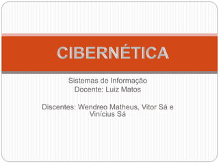 Sistemas de Informação
Docente: Luiz Matos
Discentes: Wendreo Matheus, Vitor Sá e
Vinícius Sá
 