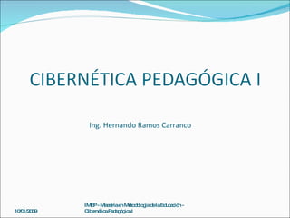 Ing. Hernando Ramos Carranco 10/01/2009 IMEP - Maestría en Metodología de la Educación - Cibernética Pedagógica I 