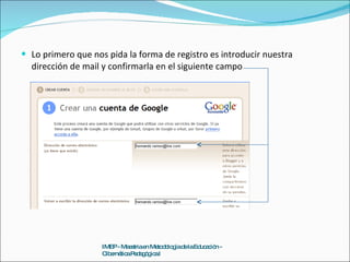 Lo primero que nos pida la forma de registro es introducir nuestra dirección de mail y confirmarla en el siguiente campo IMEP - Maestria en Metodología de la Educación - Cibernética Pedagógica I 