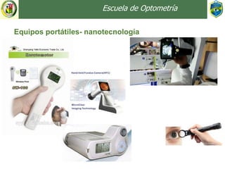 Escuela de Optometría
Equipos portátiles- nanotecnología
 
