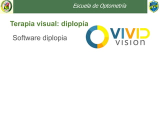 Escuela de Optometría
Terapia visual: diplopía
Software diplopia
 