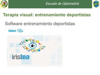 Escuela de Optometría
Terapia visual: entrenamiento deportistas
Software entrenamiento deportistas
 