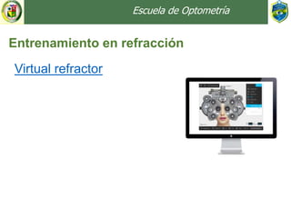 Escuela de Optometría
Entrenamiento en refracción
Virtual refractor
 