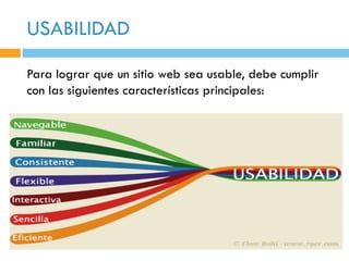USABILIDAD

Para lograr que un sitio web sea usable, debe cumplir
con las siguientes características principales:
 