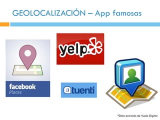 GEOLOCALIZACIÓN – App famosas




                       *Dato extraído de Vuelo Digital
 