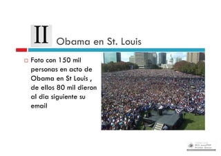 Obama en St. Louis
   Foto con 150 mil
    personas en acto de
    Obama en St Louis ,
    de ellos 80 mil dieron
    al dia siguiente su
    email
 