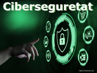 Ciberseguretat
https://intertronic.es/
Ciberseguretat
 