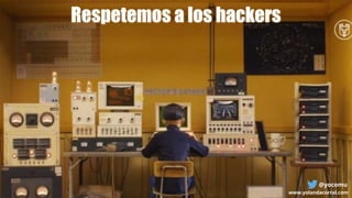 Respetemos a los hackers
@yocomu
www.yolandacorral.com
 