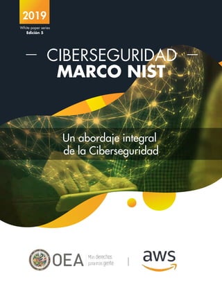 White paper series
Edición 5
2019
MARCO NIST
CIBERSEGURIDAD
Un abordaje integral
de la Ciberseguridad
 