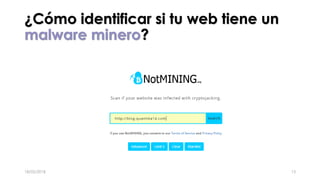 ¿Cómo identificar si tu web tiene un
malware minero?
18/05/2018 13
 